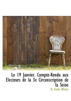 Hardcover Le 19 Janvier. Compte-Rendu Aux Lecteurs de La 3e Circonscription de La Seine Book