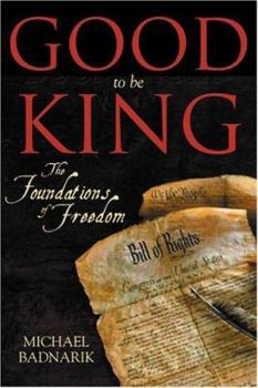 Hardcover Good To Be King: The Foundation of our Constitutional Freedom Book