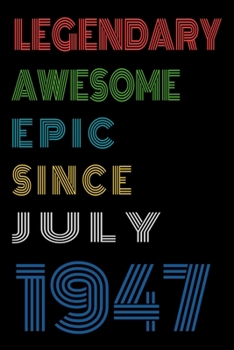 Legendary Awesome Epic Since July 1947  Notebook Birthday Gift For Women/Men/Boss/Coworkers/Colleagues/Students/Friends.: Lined Notebook / Journal Gift, 120 Pages, 6x9, Soft Cover, Matte Finish
