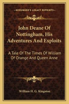 John Deane Of Nottingham, His Adventures And Exploits: A Tale Of The Times Of William Of Orange And Queen Anne