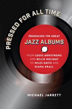 Hardcover Pressed for All Time: Producing the Great Jazz Albums from Louis Armstrong and Billie Holiday to Miles Davis and Diana Krall Book