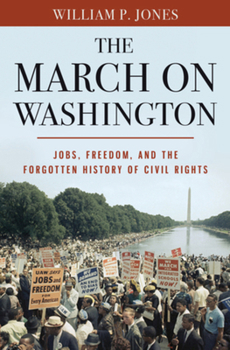 Hardcover The March on Washington: Jobs, Freedom, and the Forgotten History of Civil Rights Book