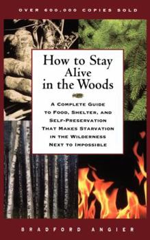 Paperback How to Stay Alive in the Woods: A Complete Guide to Food, Shelter, and Self-Preservation That Makes Starvation in the Wilderness Next to Impossible Book