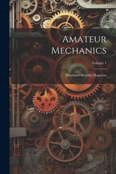 Paperback Amateur Mechanics: Illustrated Monthly Magazine; Volume 1 Book