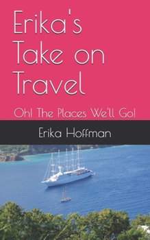 Paperback Erika's Take on Travel: Oh! The Places We'll Go! Book