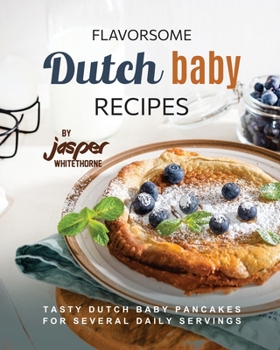 Paperback Flavorsome Dutch Baby Recipes: Tasty Dutch Baby Pancakes for Several Daily Servings Book