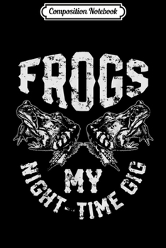 Composition Notebook: Frogs My Nighttime Gig Frog Hunting Hunter Men Gift Journal/Notebook Blank Lined Ruled 6x9 100 Pages