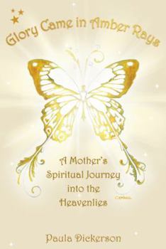 Glory Came in Amber Rays: A Mother's Spiritual Journey Into the Heavenlies