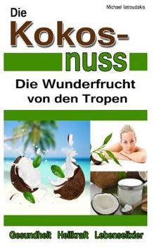 Paperback Die Kokosnuss: Die Wunderfrucht von den Tropen (Anti-Aging, Entgiftung, Herz-Kreislauferkrankungen / WISSEN KOMPAKT / Sammelband) [German] Book