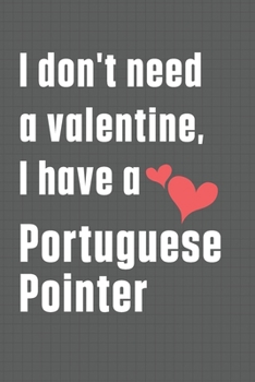 Paperback I don't need a valentine, I have a Portuguese Pointer: For Portuguese Pointer Dog Fans Book