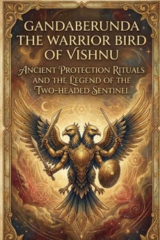 Gandaberunda The Warrior Bird of Vishnu: Ancient Protection Rituals and the Legend of the Two-Headed Sentinel