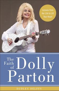 Hardcover The Faith of Dolly Parton: Lessons from Her Life to Lift Your Heart Book
