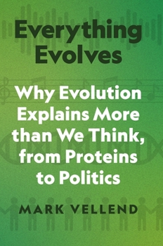 Hardcover Everything Evolves: Why Evolution Explains More Than We Think, from Proteins to Politics Book