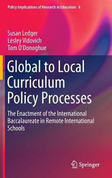 Hardcover Global to Local Curriculum Policy Processes: The Enactment of the International Baccalaureate in Remote International Schools Book