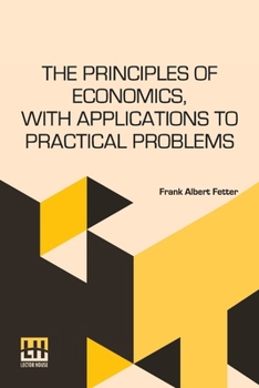 Paperback The Principles Of Economics, With Applications To Practical Problems Book