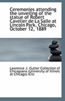 Paperback Ceremonies Attending the Unveiling of the Statue of Robert Cavelier de La Salle at Lincoln Park, Chi Book