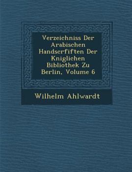 Paperback Verzeichniss Der Arabischen Handscrfiften Der K�niglichen Bibliothek Zu Berlin, Volume 6 [German] Book