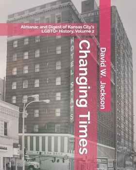 Paperback Changing Times: Almanac and Digest of Kansas City's LGBTQ+ History. Volume 2: Almanac, 1966-2021 Book