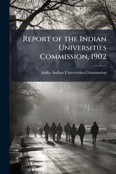 Report of the Indian Universities Commission, 1902