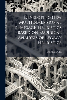 Paperback Developing New Multidimensional Knapsack Heuristics Based on Empirical Analysis of Legacy Heuristics Book