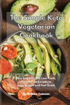 Paperback The Simple Keto Vegetarian Cookbook: Easy and Delicious Low-Carb, Plant-Based Recipes to Lose Weight and Feel Great Book