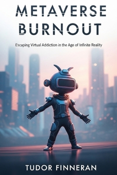 METAVERSE BURNOUT: Escaping Virtual Addiction in the Age of Infinite Reality (Future Shocked: Humanity's Digital Reckoning)