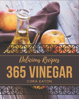 Paperback 365 Delicious Vinegar Recipes: The Best Vinegar Cookbook on Earth Book