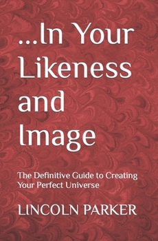 Paperback ...In Your Likeness and Image: The Definitive Guide to Creating Your Perfect Universe Book