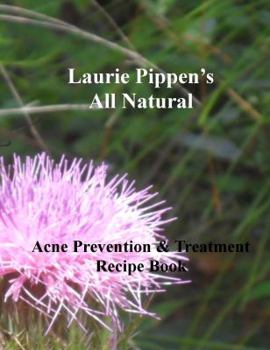 Paperback LAURIE PIPPEN'S ALL NATURAL Acne Prevention & Treatment Recipe Book