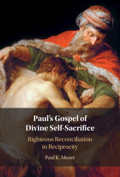 Hardcover Paul's Gospel of Divine Self-Sacrifice: Righteous Reconciliation in Reciprocity Book