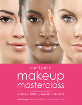 Paperback Robert Jones' Makeup Masterclass: A Complete Course in Makeup for All Levels, Beginner to Advanced Book