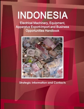 Paperback Indonesia Electrical Machinery, Equipment, Apparatus Export-Import and Business Opportunities Handbook - Strategic Information and Contacts Book
