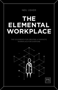 Paperback The Elemental Workplace: The 12 Elements for Creating a Fantastic Workplace for Everyone Book