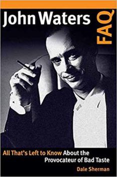 Paperback John Waters FAQ: All That's Left to Know About the Provocateur of Bad Taste Book