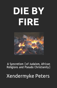 Paperback Die by Fire: A Syncretism (of Judaism, African Religions and Pseudo Christianity) Book