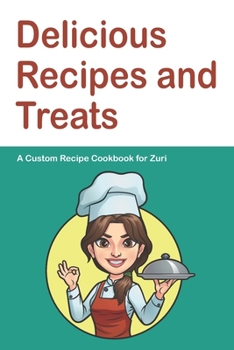 Paperback Delicious Recipes and Treats A Custom Recipe Cookbook for Zuri: Personalized Cooking Notebook. 6 x 9 in - 150 Pages Recipe Journal Book
