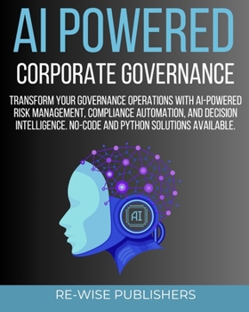 Paperback AI Powered Corporate Governance: A Comprehensive Guide to Transforming Your Governance Operations with AI-Powered Risk Management, Compliance Automati Book