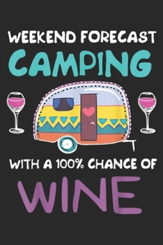 Paperback Weekend Forecast Camping with a 100% Chance of Wine: Weekend Forecast Camping with a Chance of Wine Camper Journal/Notebook Blank Lined Ruled 6x9 100 Book