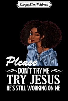 Paperback Composition Notebook: Please don't try me try Jesus he's still working on me Journal/Notebook Blank Lined Ruled 6x9 100 Pages Book