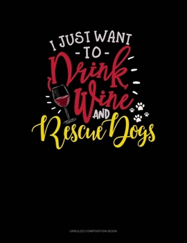 Paperback I Just Want To Drink Wine And Rescue Dogs: Unruled Composition Book