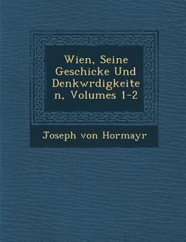 Wien, Seine Geschicke Und Denkw Rdigkeiten, Volumes 1-2