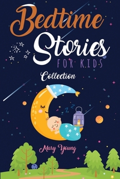 Paperback Bedtime Stories For Kids Collection: The Complete Collection of Entertaining Tales for Children. The Best Help to Get Rid of Their Anxiety and to Make Book