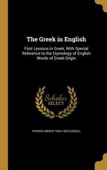 Hardcover The Greek in English: First Lessons in Greek, With Special Reference to the Etymology of English Words of Greek Origin Book