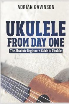 Paperback Ukulele From Day One: The Absolute Beginner's Guide to Ukulele Book