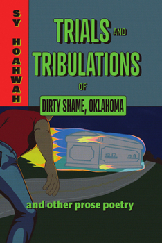 Paperback Trials and Tribulations of Dirty Shame, Oklahoma: And Other Prose Poems Book