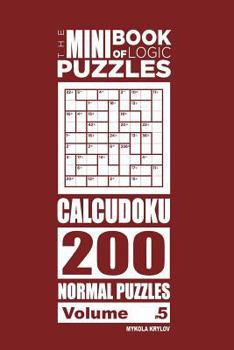 Paperback The Mini Book of Logic Puzzles - Calcudoku 200 Normal Puzzles (Volume 5) Book