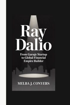 RAY DALIO: From Garage Startup to Global Financial Empire Builder