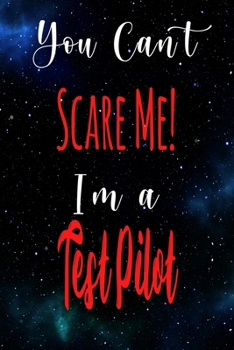 You Can't Scare Me! I'm A Test Pilot: The perfect gift for the professional in your life - Funny 119 page lined journal!