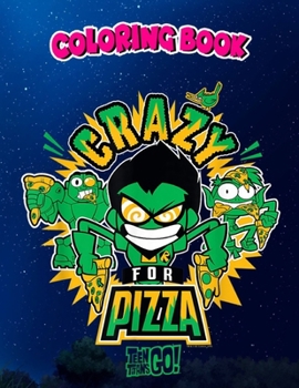 Coloring Book: n Titans Go! Crazy for Pizza, Children Coloring Book, 100 Pages to Color