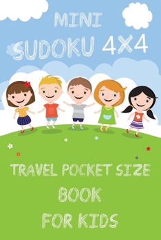 Mini Sudoku 4x4 Travel Pocket Size Book for Kids: 4x4 100 Puzzle Grids and Solutions, Easy Fun Kids Soduku for Growing Logic Skills. Sudoku Book for Kids, Sudoku Puzzle Books for Kids, Soduko for Kids